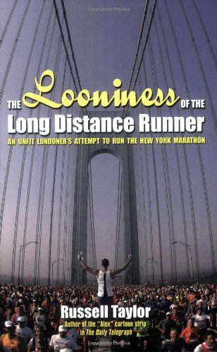 The Looniness of the Long Distance Runner: An Unfit Londoner's Attempt to Run the New York Marathon The Looniness of the Long Distance Runner: An Unfit Londoner's Attempt to Run the New York Marathon