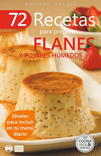 72 RECETAS PARA PREPARAR FLANES Y POSTRES HÚMEDOS