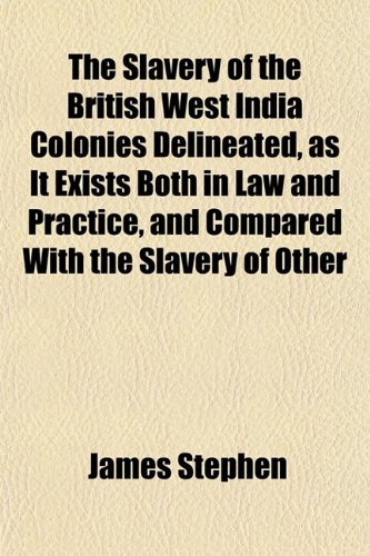 The Slavery of the British West India Colonies Delineated, as It Exists ...