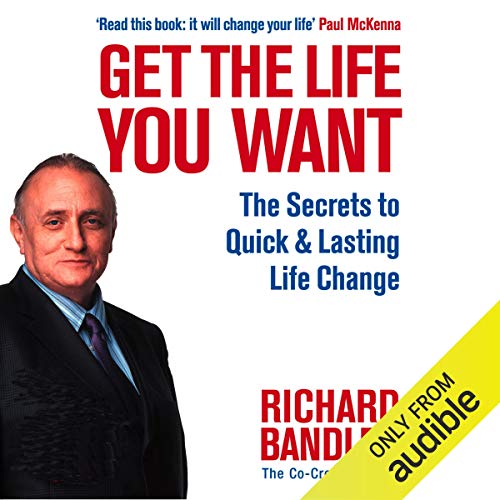 Get the Life You Want: The Secrets to Quick and Lasting Life Change with Neuro-Linguistic Programming