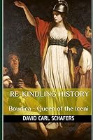 Re-Kindling History - Boudica - Queen of the Iceni 1983251968 Book Cover
