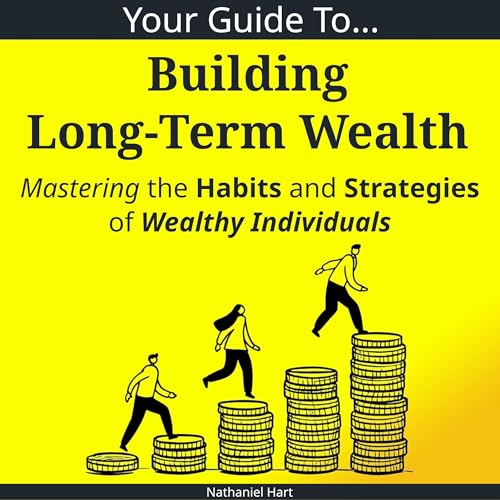 Your Guide to Building Long-Term Wealth - Nathaniel Hart