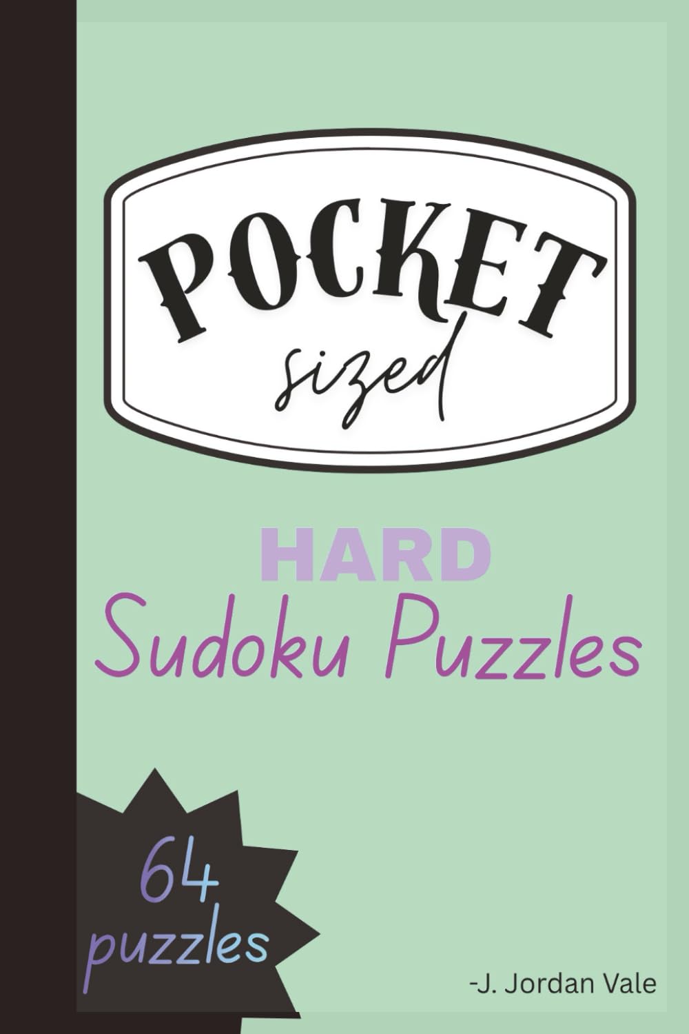 POCKET SIZED HARD SUDOKU 64 PUZZLES: 4x6 Logic Sudoku Puzzles for Brain and for Fun in Travel Size!