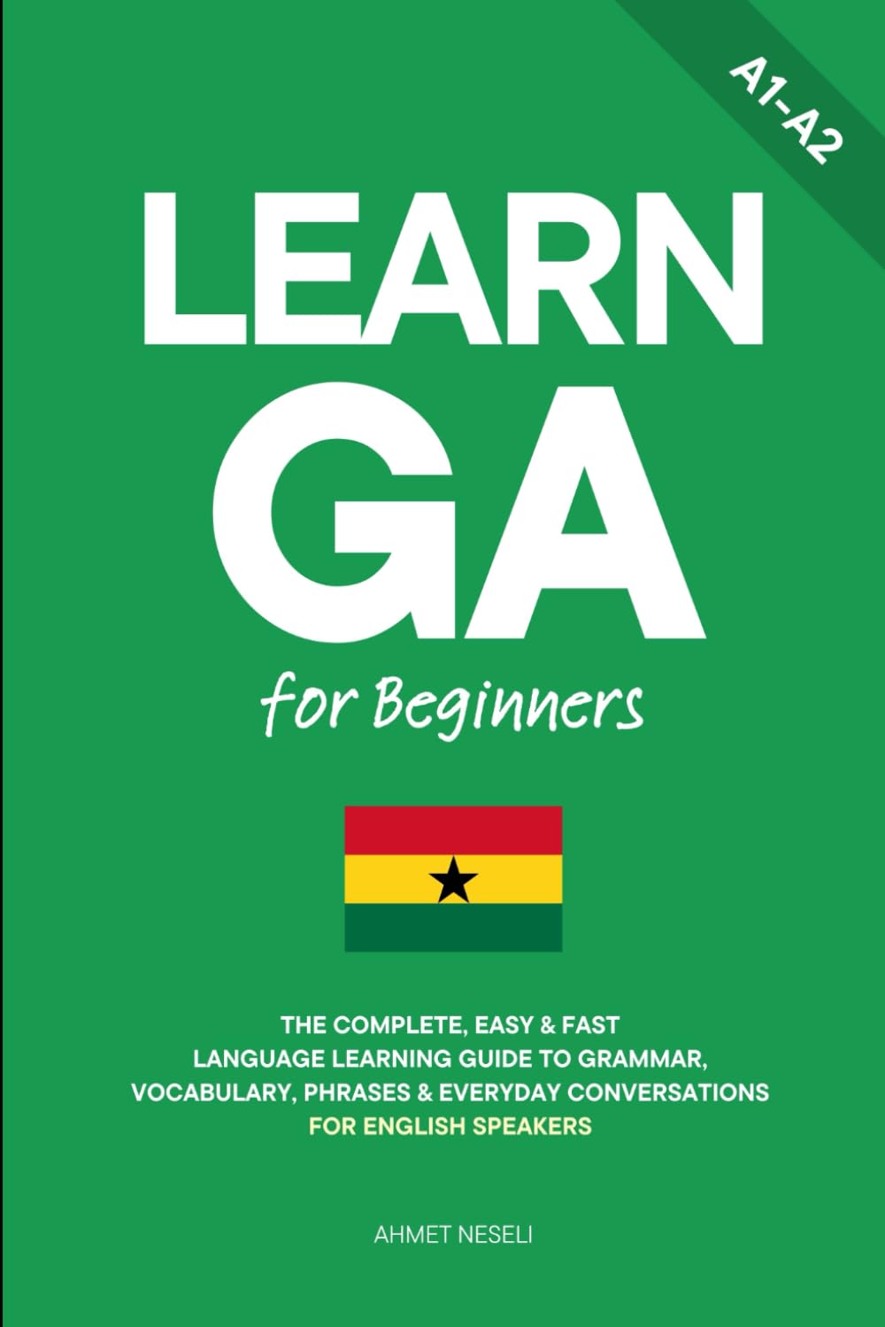 Learn Ga for Beginners: The Complete, Easy & Fast Language Learning Guide to Grammar, Vocabulary, Phrases & Everyday Conversations for English Speakers