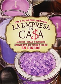 La empresa en casa - Jabones: jabones, velas, souvenirs : crea tu propio negocio, convierte tu tiempo libre en dinero
