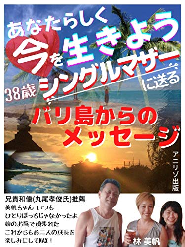 あなたらしく今を生きよう ３８歳シングルマザーに送るバリ島からのメッセージ 林 美帆 塩入隆志 アニリゾ出版 女性と仕事 Kindleストア Amazon