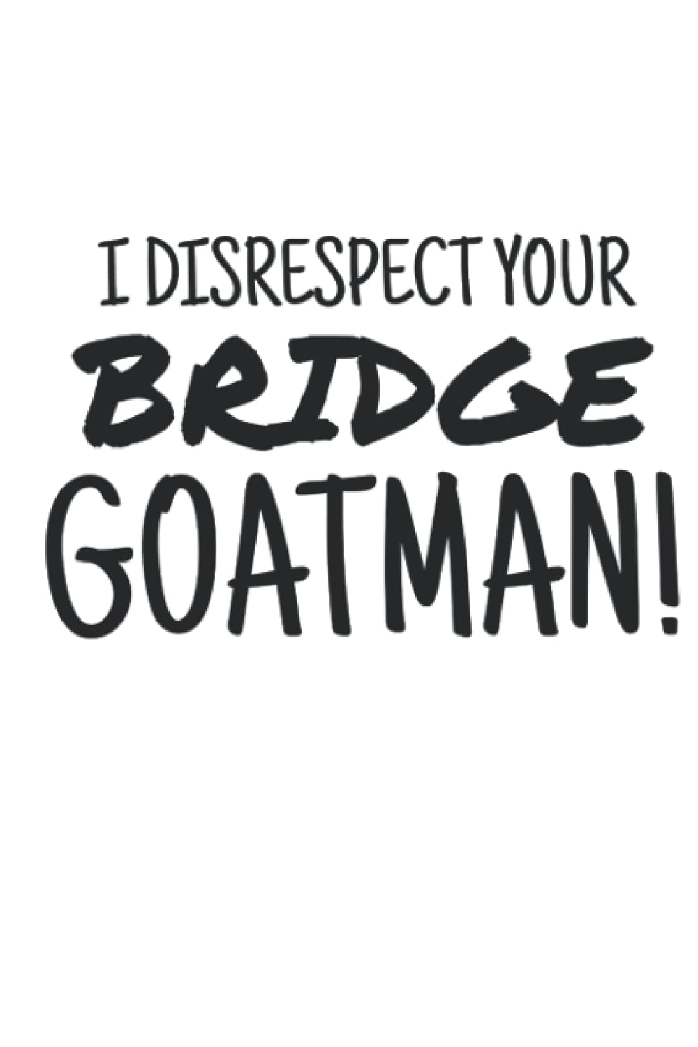 I Disrespect Your Bridge Goatman Notebook: Buzzfeed Unsolved - Letter Size 6 x 9 inches, 110 wide ruled pages