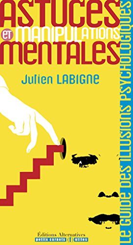 ASTUCES ET MANIPULATIONS MENTALES: Le guide des illusions psychologiques