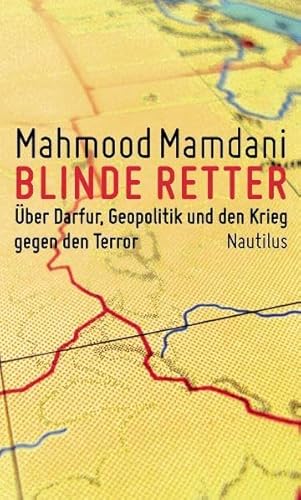Blinde Retter: Uber Darfur, Geopolitik und den Krieg gegen den Terror