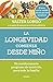 La longevidad comienza desde niño: Un revolucionario programa de nutrición para toda la familia (Alimentación saludable)