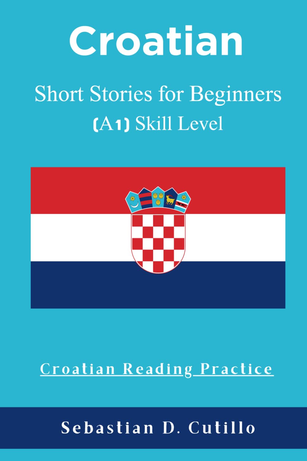 Croatian Short Stories for Beginners (A1) Skill Level - Croatian Reading Practice (Croatian Short Stories (CEFR Leveled Language Learning))