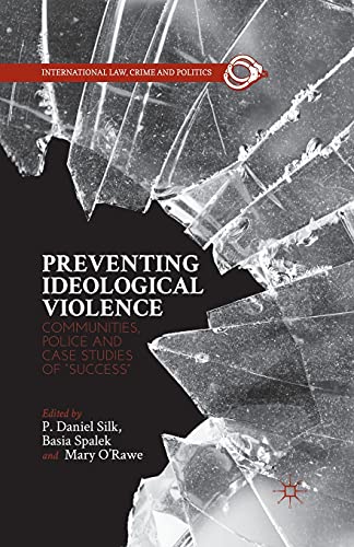 Preventing Ideological Violence: Communities, Police and Case Studies of “Success” (International Law, Crime, and Politics)