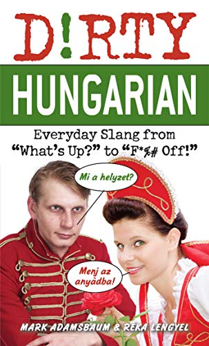 Dirty Hungarian: Everyday Slang from "What's Up?" to "F*%# Off!" (Dirty Everyday Slang)