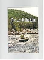 The Last of His Kind: The True Story of James Carmichael, a Man who Lived His Life in the Bush and Saw the History of the Tote Road Unfold 0969459521 Book Cover