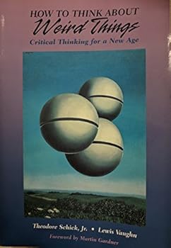 How to Think About Weird Things: Critical Thinking for a New Age