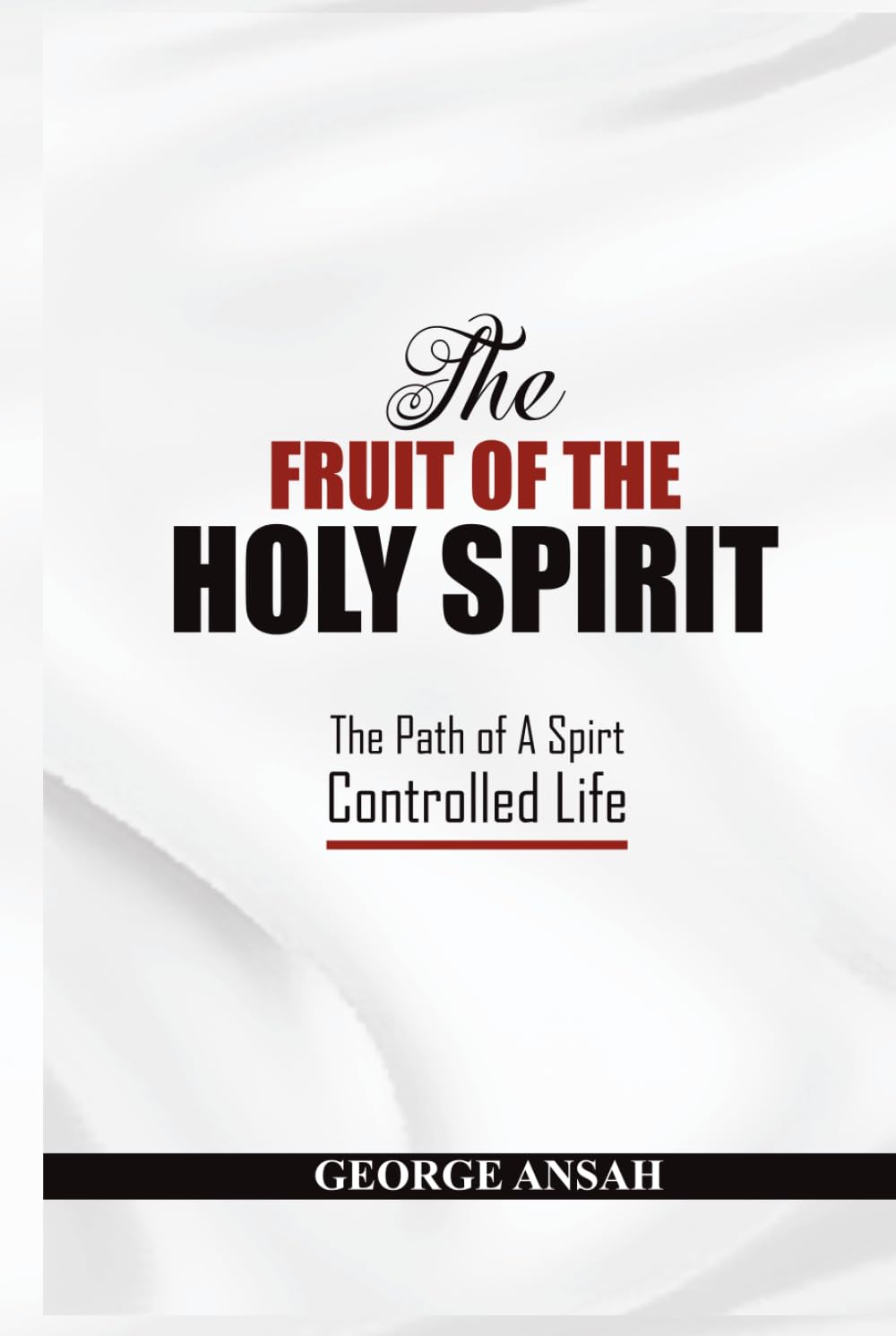 The Fruit Of The Holy Spirit: The Path Of A Spirt Controlled Life