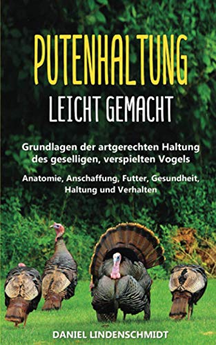 Putenhaltung leicht gemacht: Grundlagen der artgerechten Haltung des geselligen, verspielten Vogels - Anatomie, Anschaffung, Futter, Gesundheit, Haltung und Verhalten