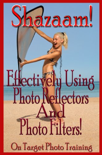 Shazaam! Effectively Using Photo Reflectors and Photo Filters! (On Target Photo Training Book 11)