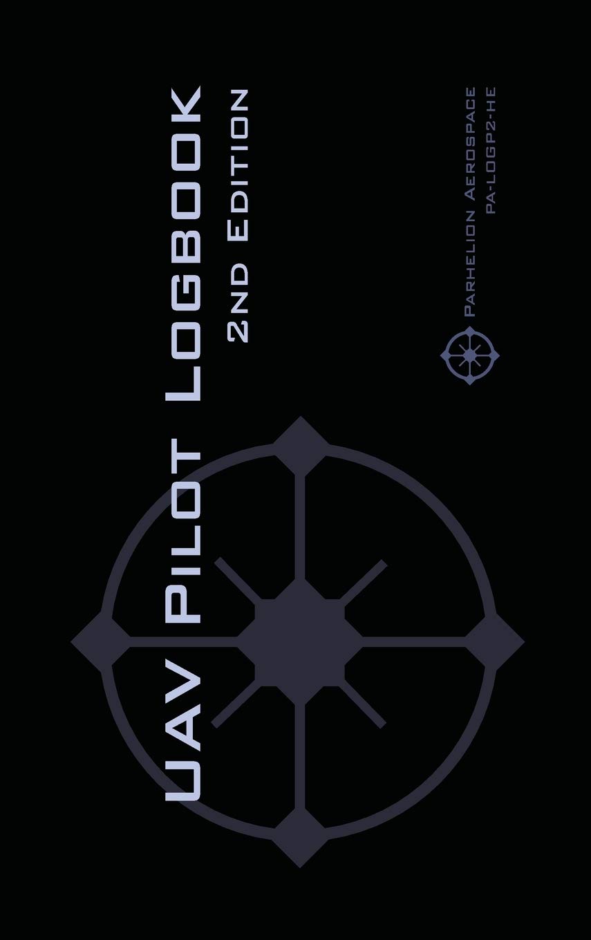 UAV PILOT LOGBOOK 2nd Edition: A Comprehensive Drone Flight Logbook for Professional and Serious Hobbyist Drone Pilots - Log Your Drone Flights Like a Pro!
