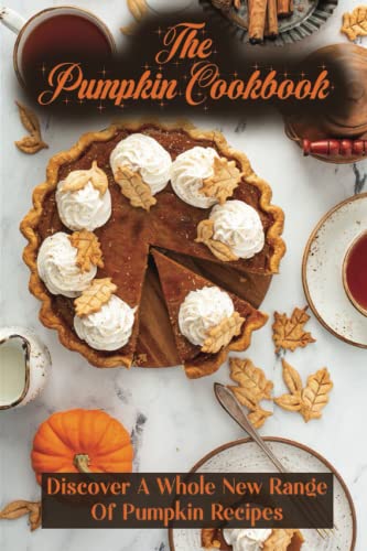 The Pumpkin Cookbook: Pumpkin Recipes for Coffee Lovers, Tea Drinkers, and Home Baristas – Seasonal Beverage Inspiration