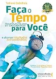 Faça o tempo trabalhar para você: e alcance resultados extraordinários