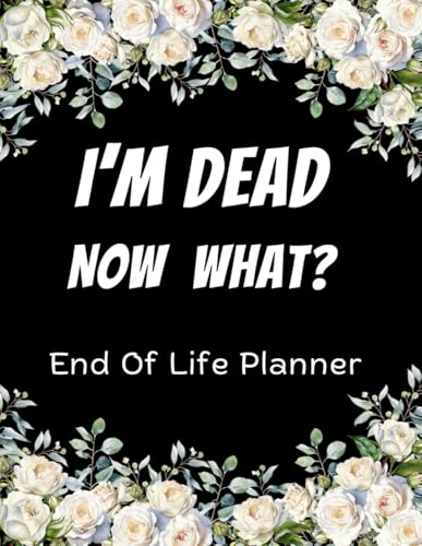I'm Dead Now What?: End of life planner - Simple Death organizer including complete record of accounts and more