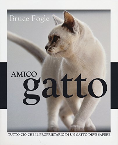 Amico gatto. Tutto ciò che il proprietario di un gatto deve sapere. Ediz. illustrata