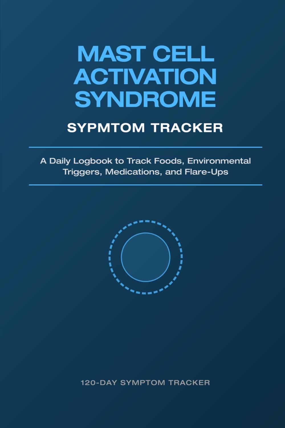 Mast Cell Activation Syndrome Symptom Tracker: A Daily MCAS & Histamine Intolerance Logbook to Track Foods, Environmental Triggers, Medications, and Flare-Ups