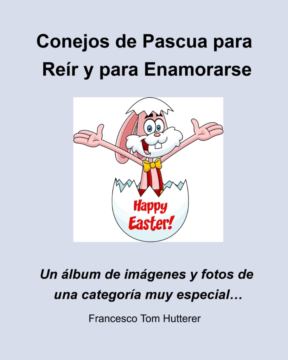 Conejos de Pascua para Reír y para Enamorarse: Un álbum de imágenes y fotos de una categoría muy especial…