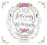 Hand Lettering for Relaxation: An Inspirational Workbook for Creating Beautiful Lettered Art