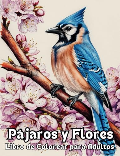 Pájaros y Flores Libro de Colorear para Adultos: Dibujos Pájaros y Flores Grandes y Fáciles Para Colorear Para Adultos | Cuaderno Para Colorear Antiestrés (Spanish Edition)