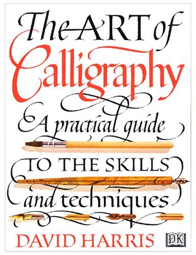 The Art of Calligraphy A Practical Guide to the Skills and Techniques by Davi...