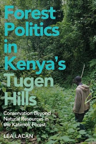 Forest Politics in Kenya's Tugen Hills: Conservation Beyond Natural Resources in the Katimok Forest (Future Rural Africa)