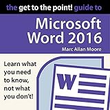 The Get to the Point! Guide to Microsoft Word 2016