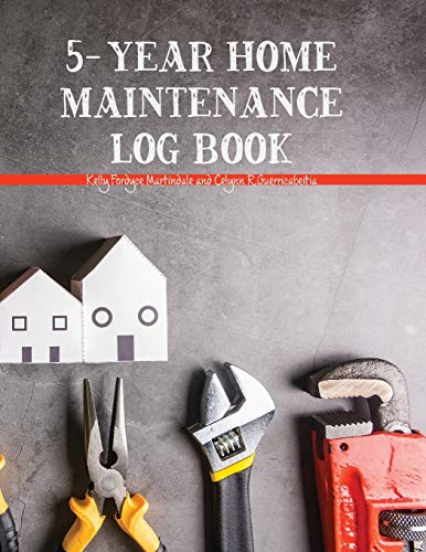 5-Year Home Maintenance Log Book: Homeowner House Repair and Maintenance Record Book, Easily Protect Your Investment By Following a Simple Year-Round ... - 5 Year Calendar, Planner, Checklist
