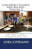 Children's Allergy Free Recipes-Volume 3:: No Peanuts, Tree-Nuts, Eggs, and Tons of Dairy Free Recipes 1530714095 Book Cover