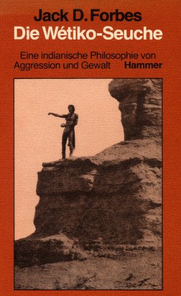 Die Wetiko - Seuche. Eine indianische Philosophie von Aggression und Gewalt