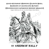 Astro-Hungarian Warriors Coloring Book: Guardians of Austria and Hungary (Österreichisch-Ungarische Krieger Malbuch): Engage in Mindfulness and Learn about Astro-Hungarian Historic Warriors