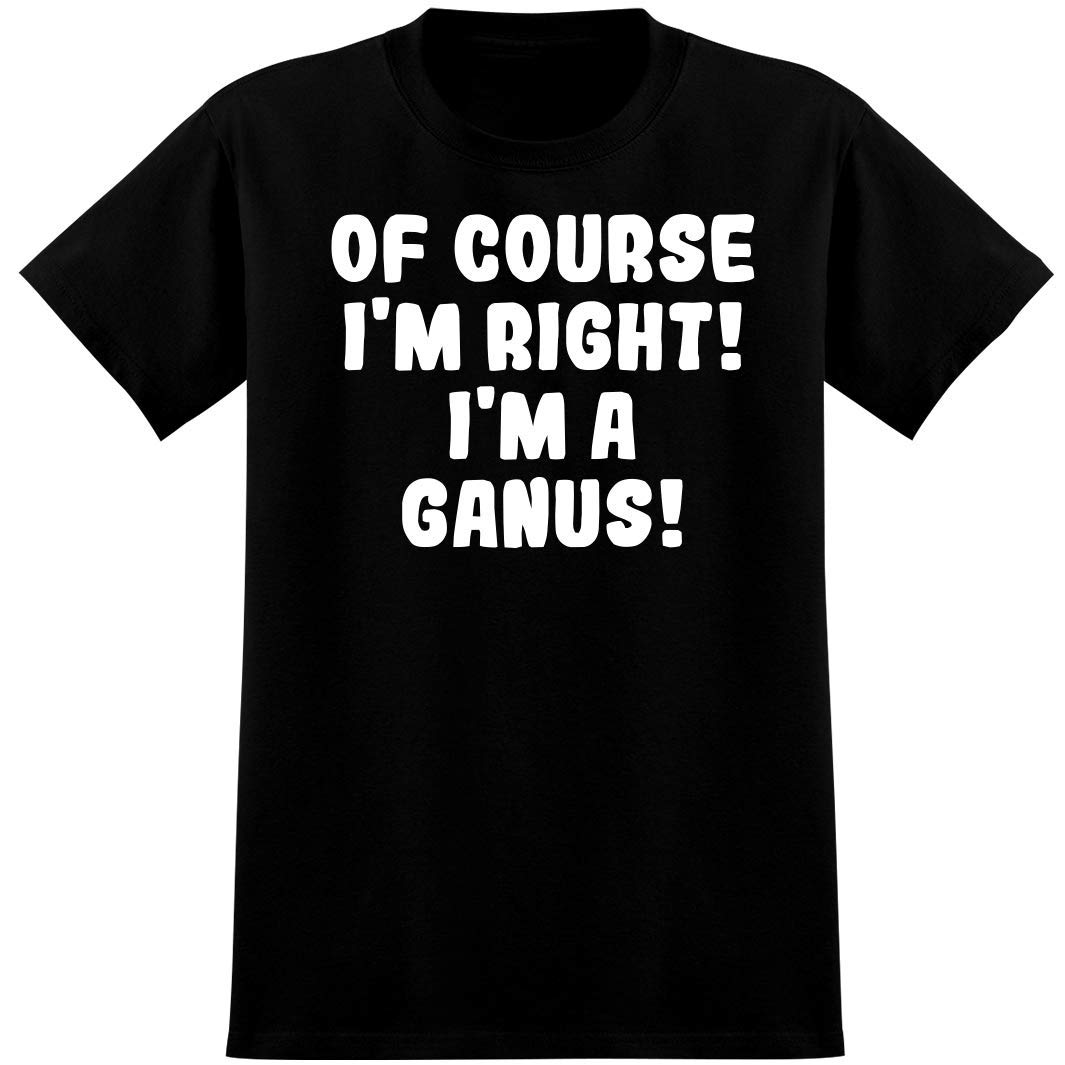 Of Course I'm Right! I'm A Ganus! - Soft Men's T-Shirt