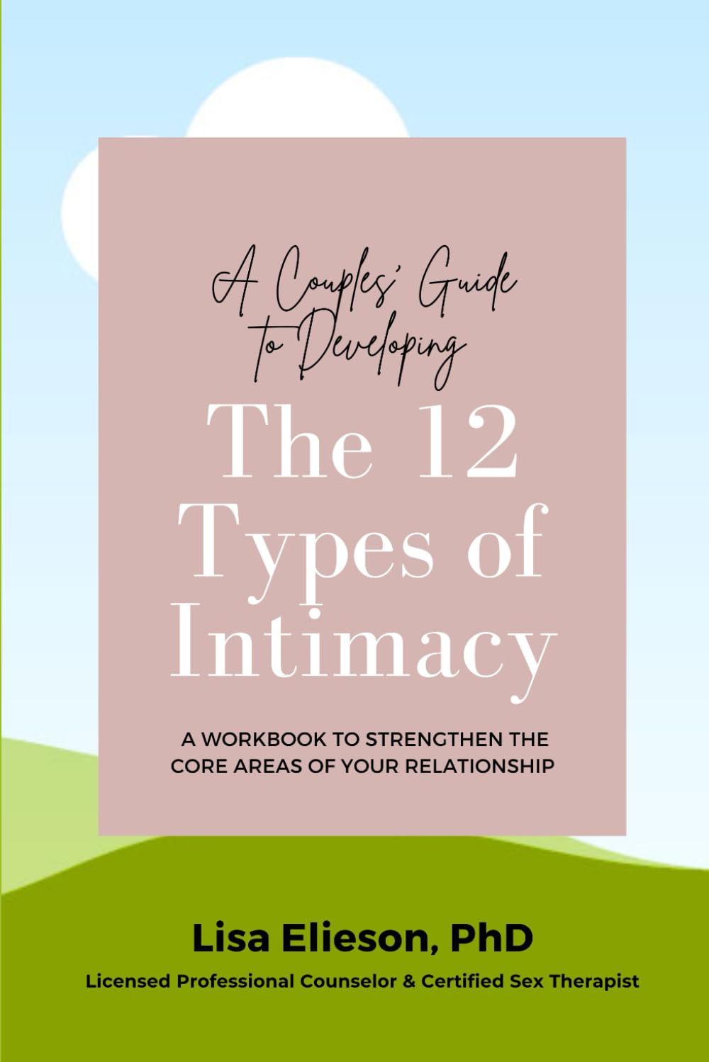 A Couples Guide to Developing The 12 Types of Intimacy: A Workbook to Strengthen Your Core Relationship Areas (Great Relationships)