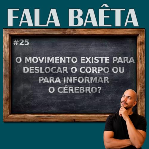 #25 - O movimento existe para deslocar o corpo ou para informar o c&eacute;rebro?