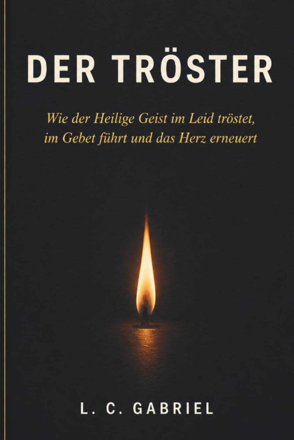 Der Tröster: Wie der Heilige Geist im Leid tröstet, im Gebet führt und das Herz erneuert