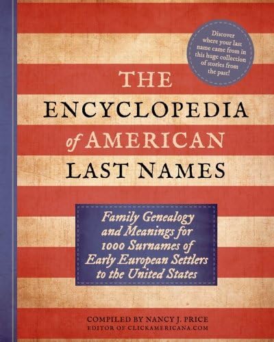 The Encyclopedia of American Last Names: Family Genealogy and Meanings for 1000 Surnames of Early European Settlers to the United States