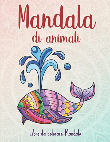 Mandala di animali: 50 Mandala di animali per bambini a partire dai 4 anni. Stimola la creatività, concentrazione e le abilità motorie.