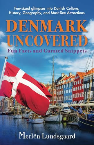 Denmark Uncovered: Fun Facts and Curated Snippets: Fun-sized glimpses into Danish Culture, History, Geography, and Must-See Attractions