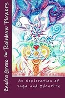 Rainbow Flowers: An Exploration of Yoga and Identity 1987698258 Book Cover