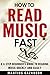 How To Read Music Fast: A 4-Step Beginner’s Guide To Reading Music Quickly And Easily