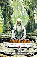 Jainism: Ascetic Practices and Philosophy: The Five Great Vows of Mahavira - Ahimsa (Non-violence), Satya (Truthfulness), Asteya (Non-stealing), ... (Non-attachment) (Esoteric Religious Studies) B0D7J4VCJH Book Cover