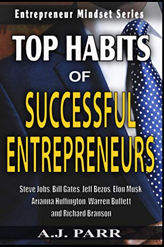 TOP HABITS OF SUCCESSFUL ENTREPRENEURS: Steve Jobs, Bill Gates, Jeff Bezos, Elon Musk, Arianna Huffington, Warren Buffett, and Richard Branson (Entrepreneur Mindset)