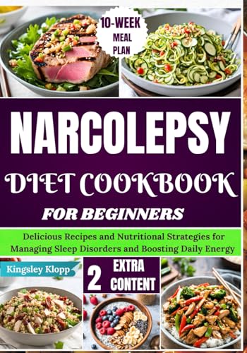 Narcolepsy Diet Cookbook for Beginners: Delicious Recipes and Nutritional Strategies for Managing Sleep Disorders and Boosting Daily Energy